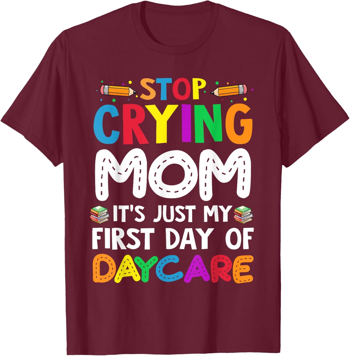 Stop Crying Mom It's Just My First Day Of Daycare Kids T-Shirt - T-Shirt | Maroon