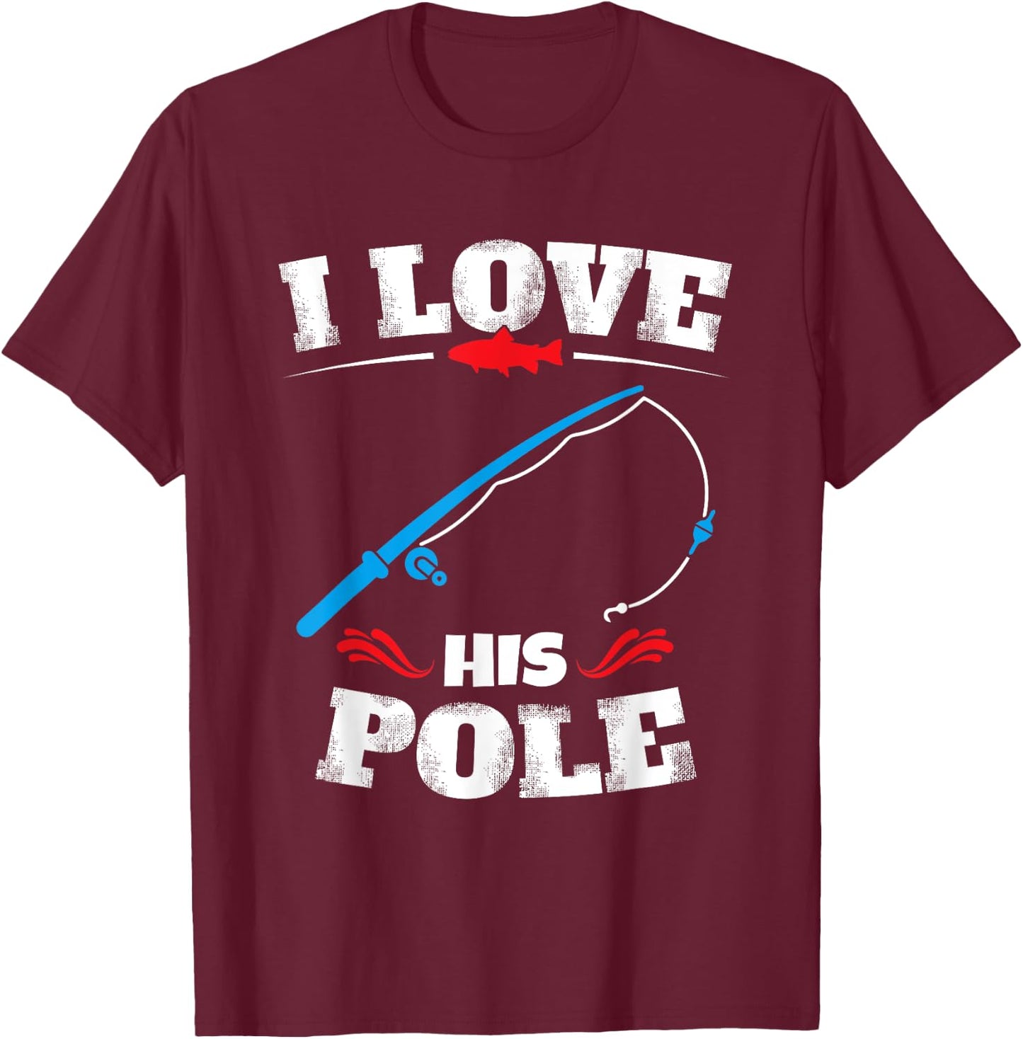 I Love His Pole Shirt Funny Fishing Matching Shirts T-Shirt - T-Shirt | Maroon