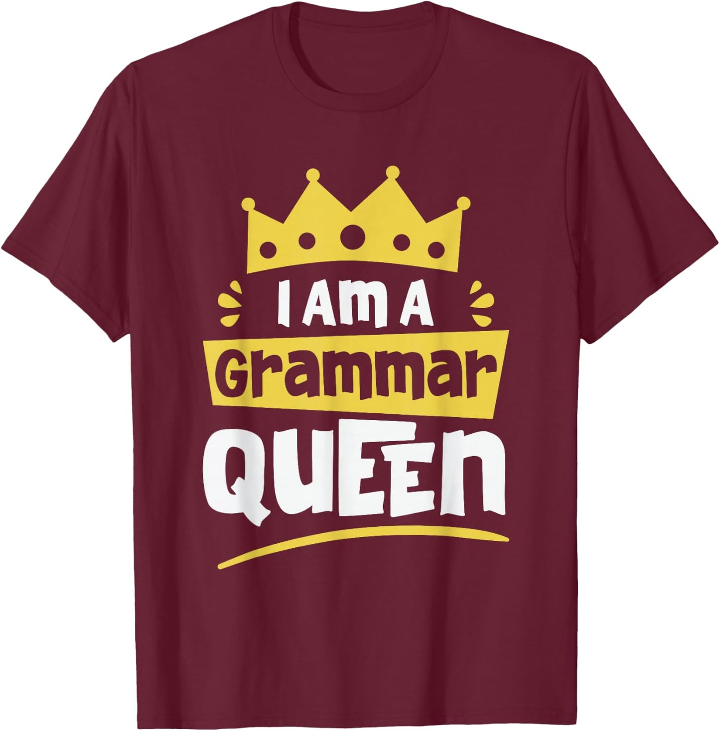 I am A Grammar Queen Funny English Teacher Men Women T-Shirt - T-Shirt | Maroon