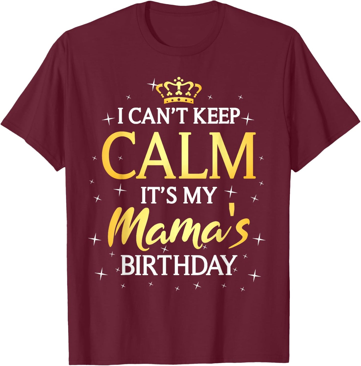I Can't Keep Calm It's My Mama Birthday Gift Bday Party T-Shirt - T-Shirt | Maroon
