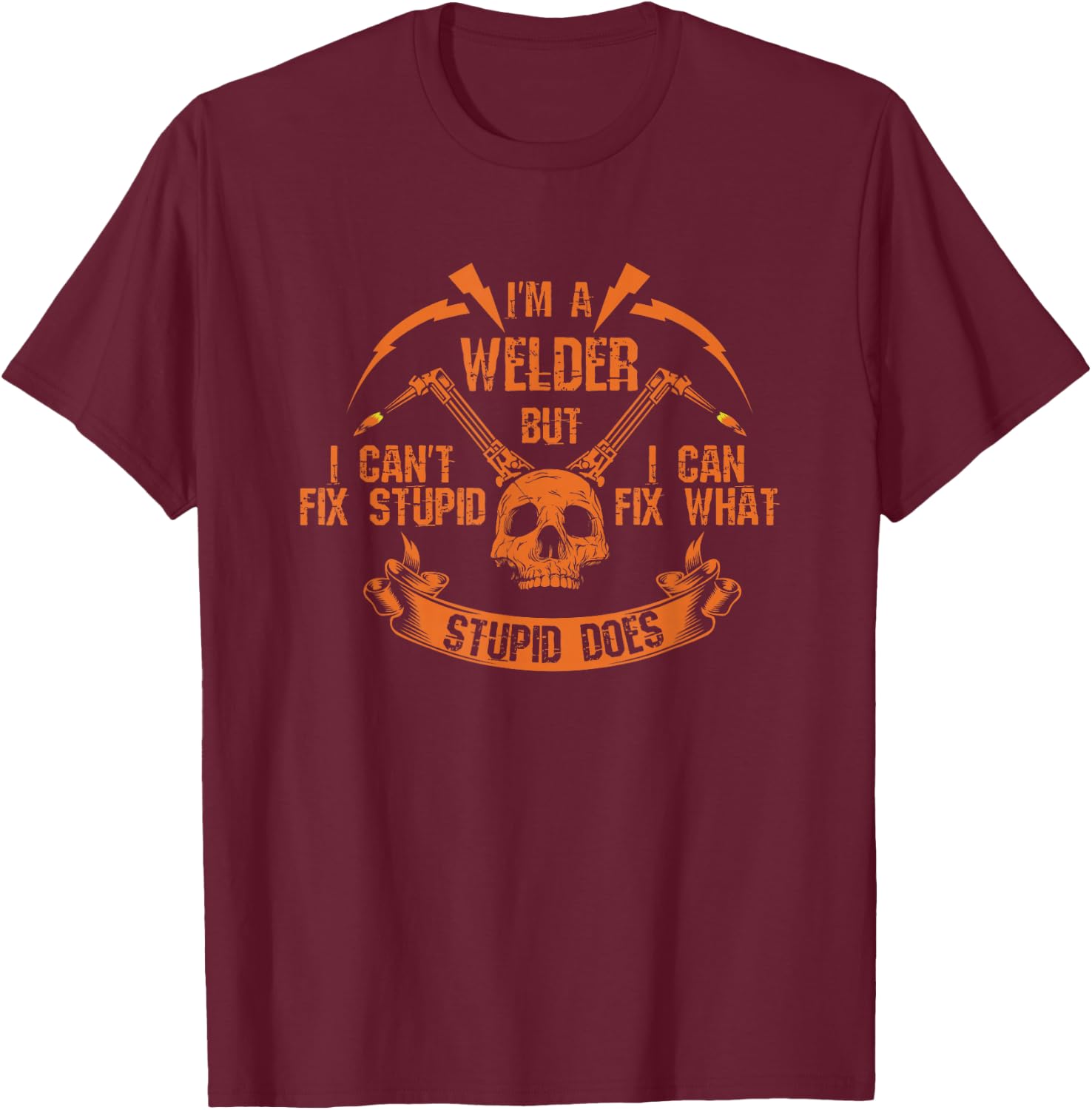 I'm A Welder I Can't Fix Stupid Skull I Welding I Arc Welder T-Shirt - T-Shirt | Maroon