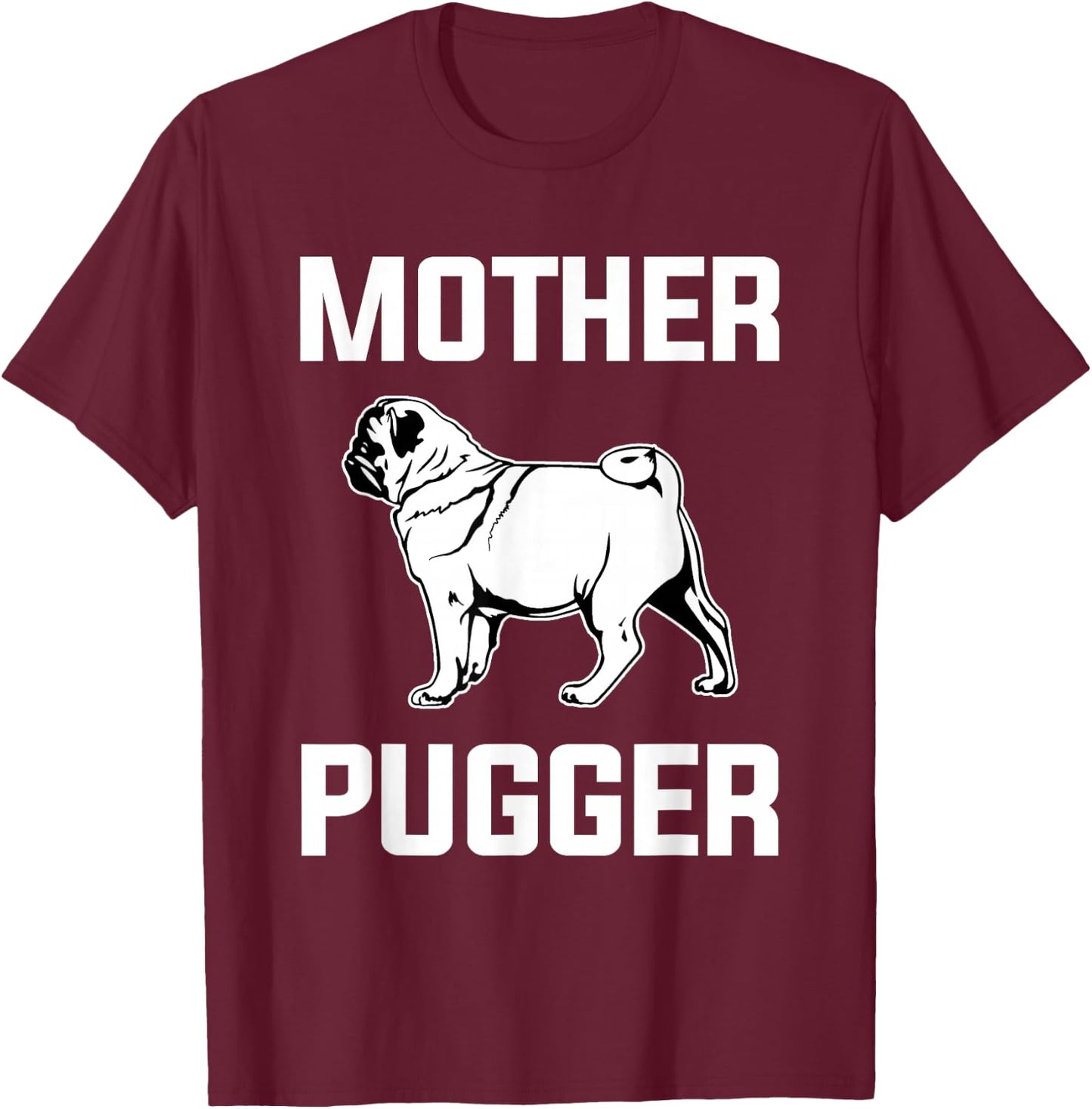 Mother Pugger Funny Pug Lover Pug Mom Gift T-Shirt - T-Shirt | Maroon