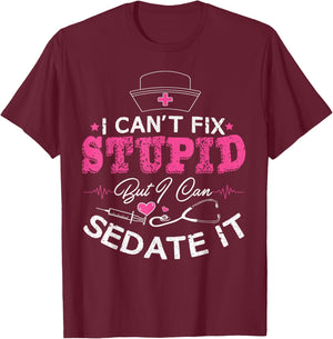 I Can't Fix Stupid But I Can Sedate It - Funny Nurse Gift T-Shirt - T-Shirt | Maroon