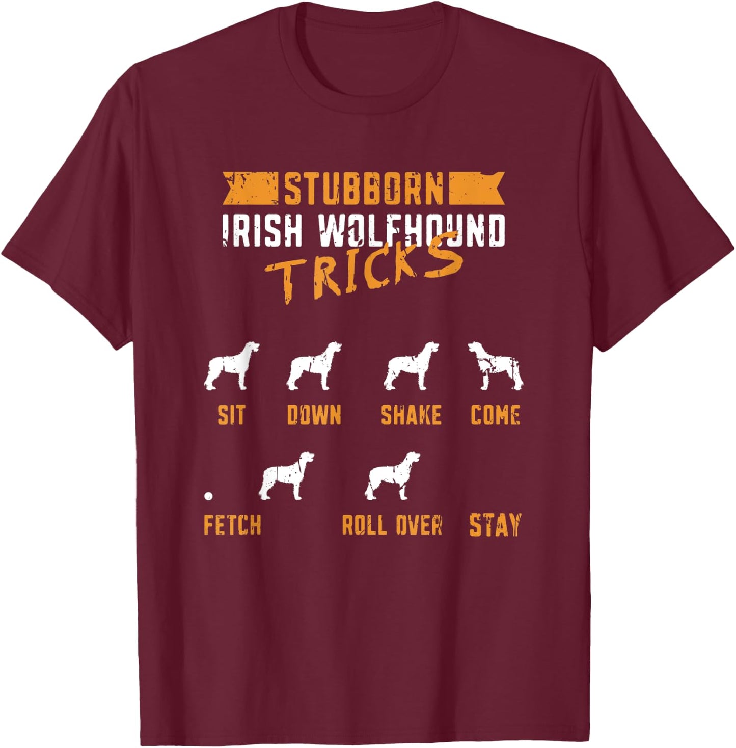 Stubborn Irish Wolfhound Tricks Sit down Shake Come Fetch T-Shirt - T-Shirt | Maroon