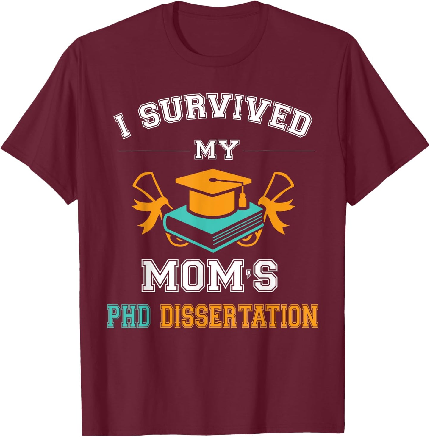 Funny Graduation gift I Survived My Mom's PhD Dissertation T-Shirt - T-Shirt | Maroon