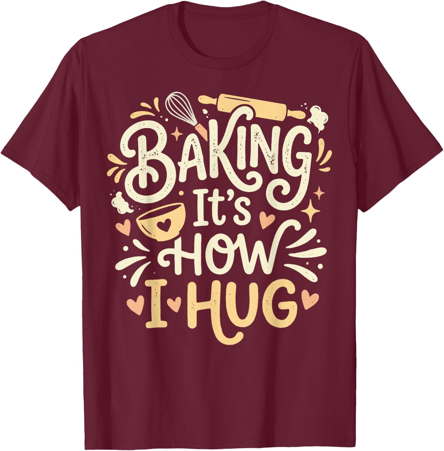 Baking It's How I Hug T-Shirt - T-Shirt | Maroon
