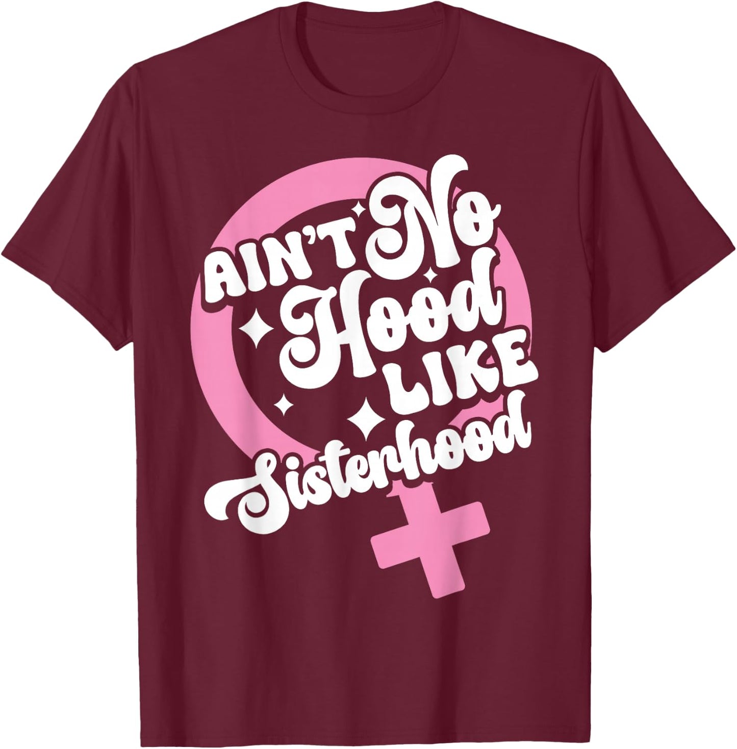 Ain't No Hood Like Sisterhood Sisters BFF Sistas T-Shirt - T-Shirt | Maroon