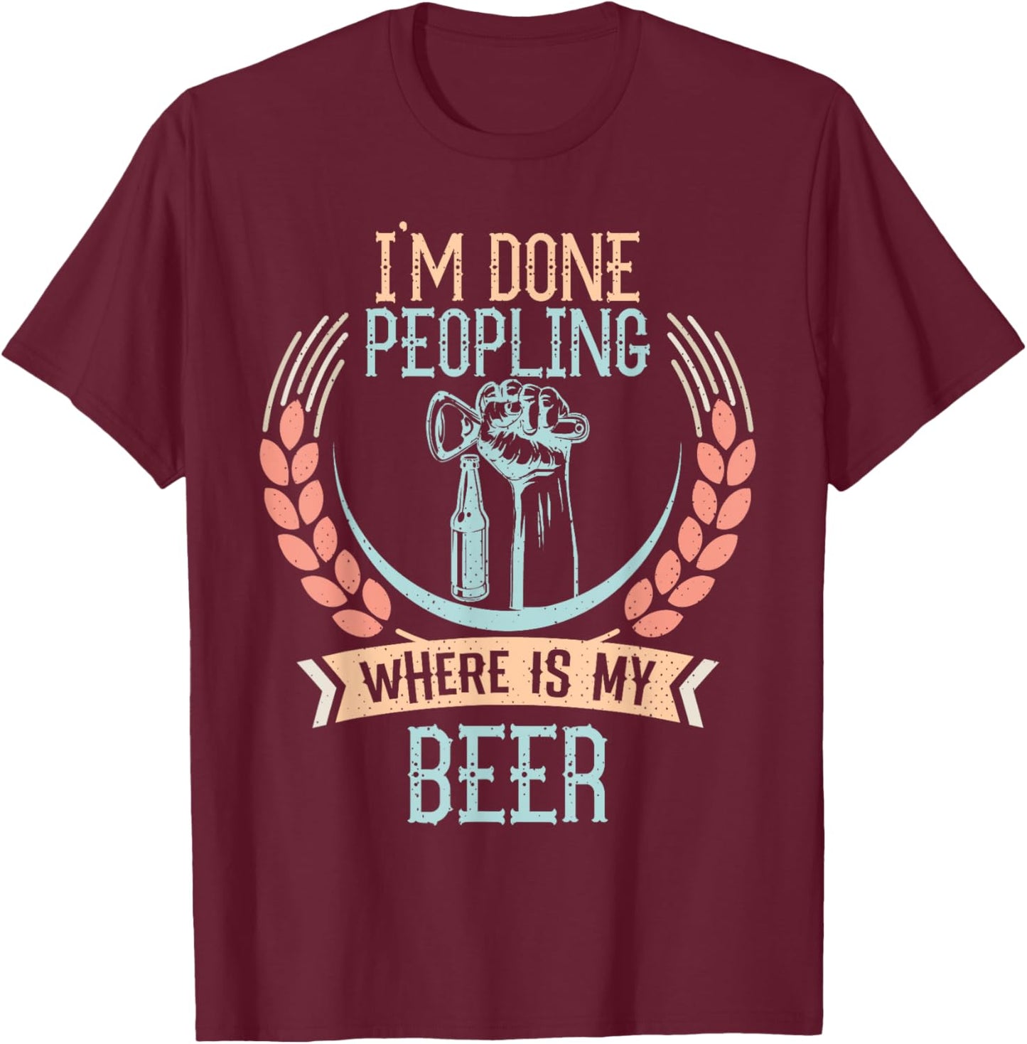 I'm Done Peopling Where Is My Beer Funny Drinking Gift T-Shirt - T-Shirt | Maroon