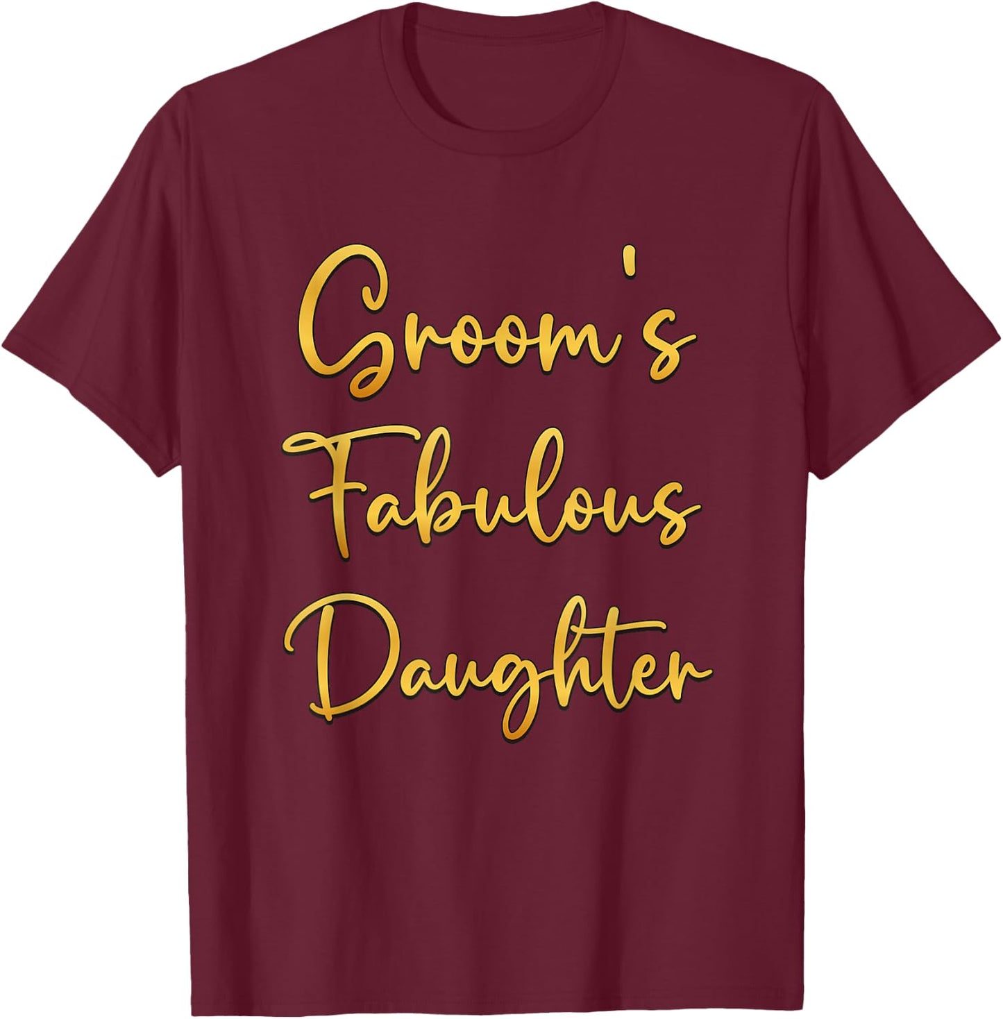 Groom's Fabulous Daughter Wedding Ideas T-Shirt - T-Shirt | Maroon