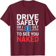 Drive Safely or I get to see you Naked - EMT Paramedic EMS T-Shirt - T-Shirt | Maroon