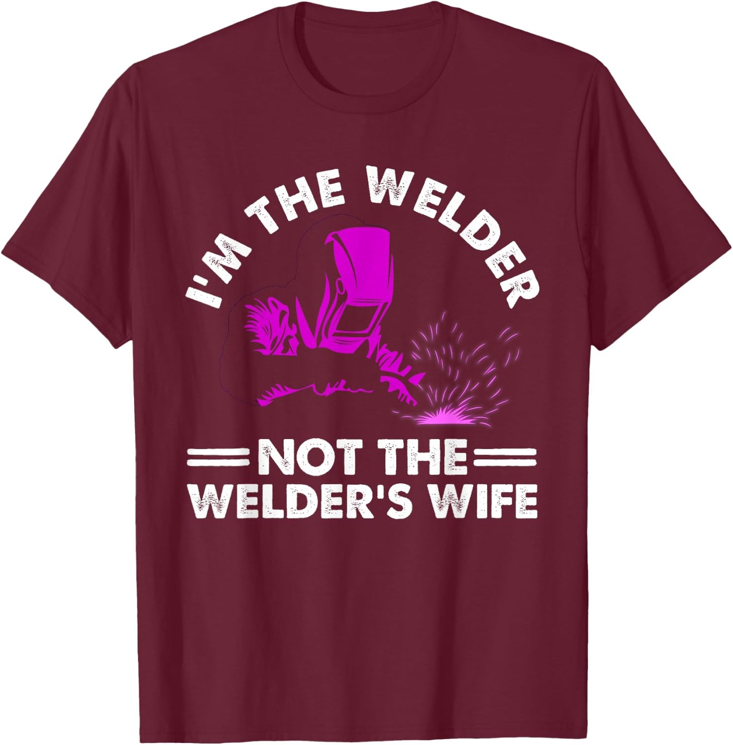 Cool I'm The Welder Gift Funny Welding Wife Joke T-Shirt - T-Shirt | Maroon