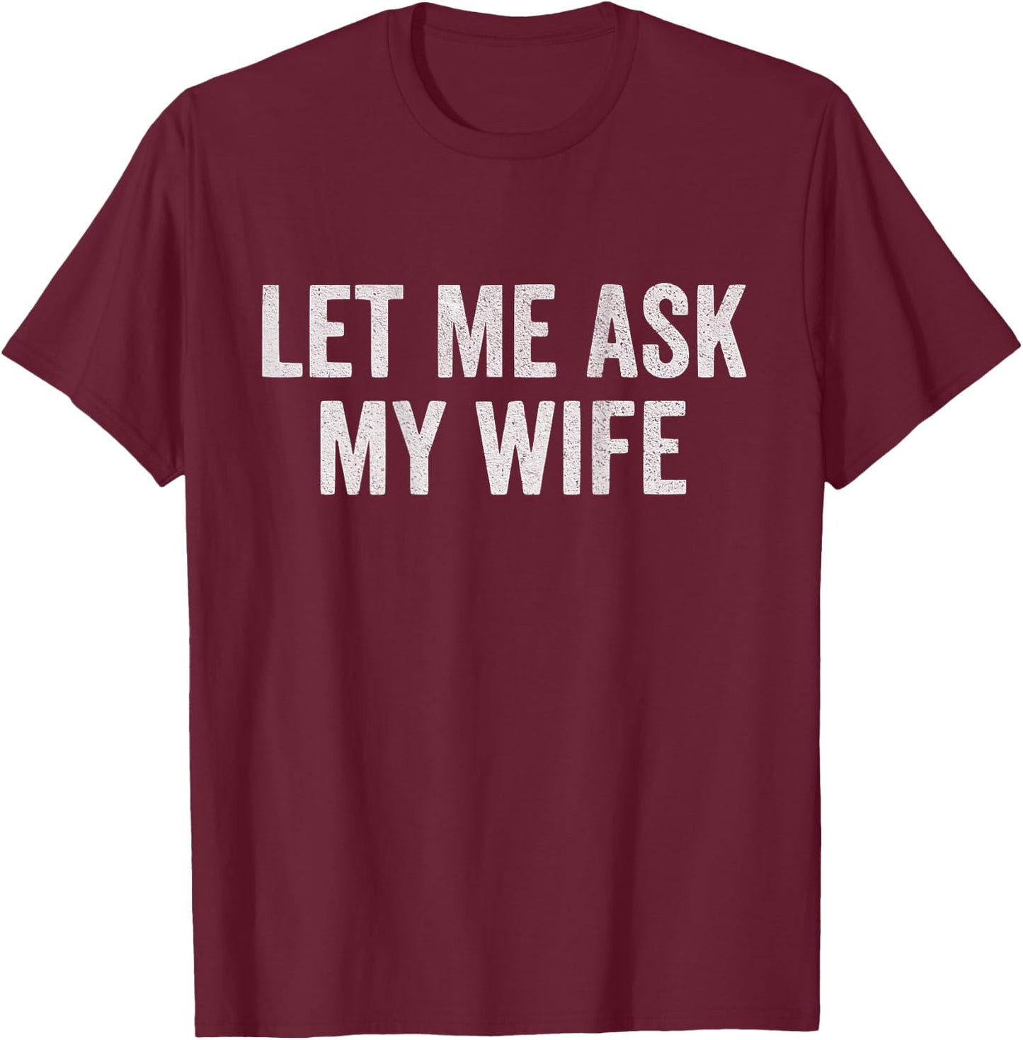 Let Me Ask My Wife on Back T-Shirt - T-Shirt | Maroon