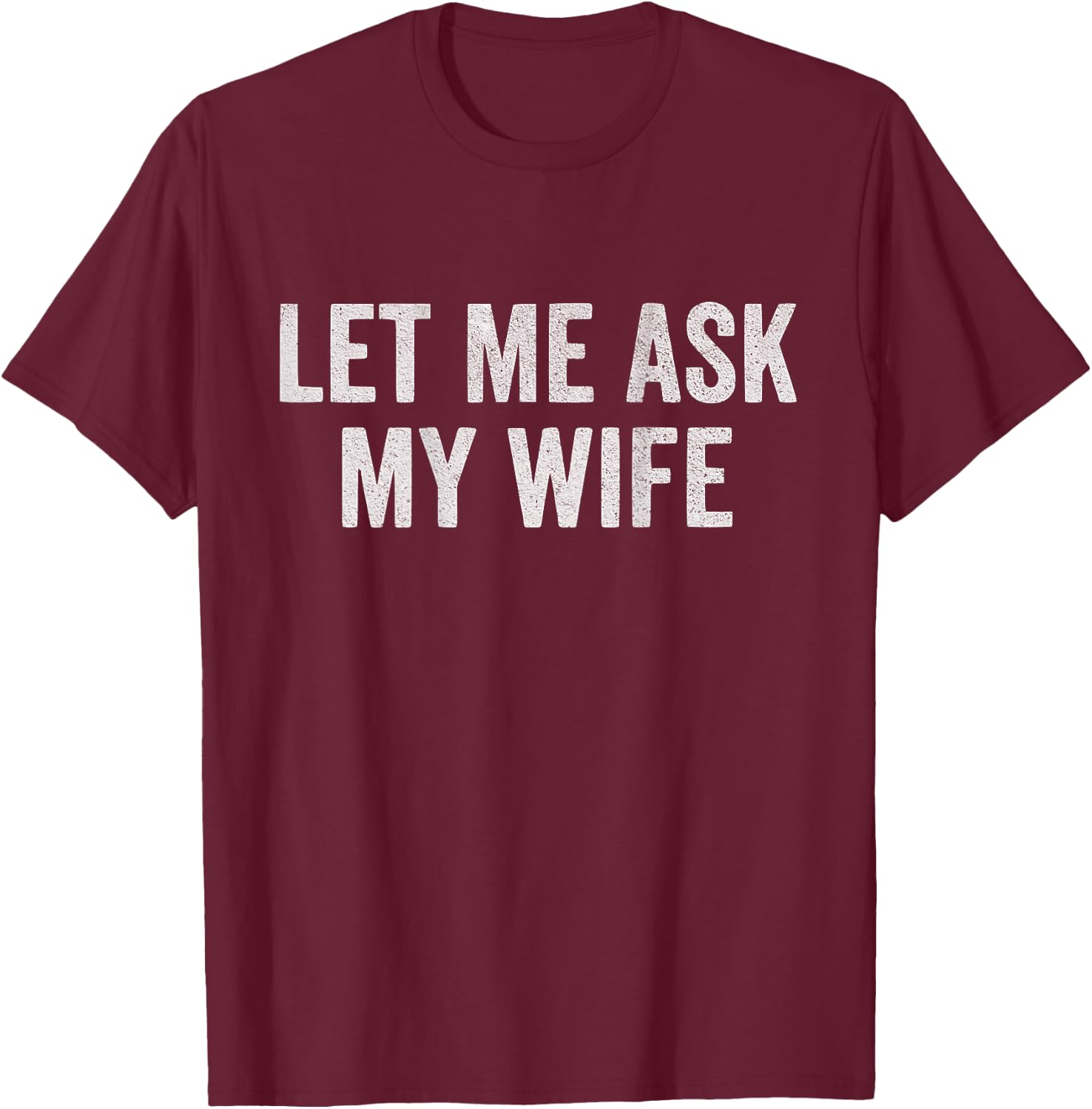 Let Me Ask My Wife on Back T-Shirt - T-Shirt | Maroon