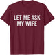 Let Me Ask My Wife on Back T-Shirt - T-Shirt | Maroon