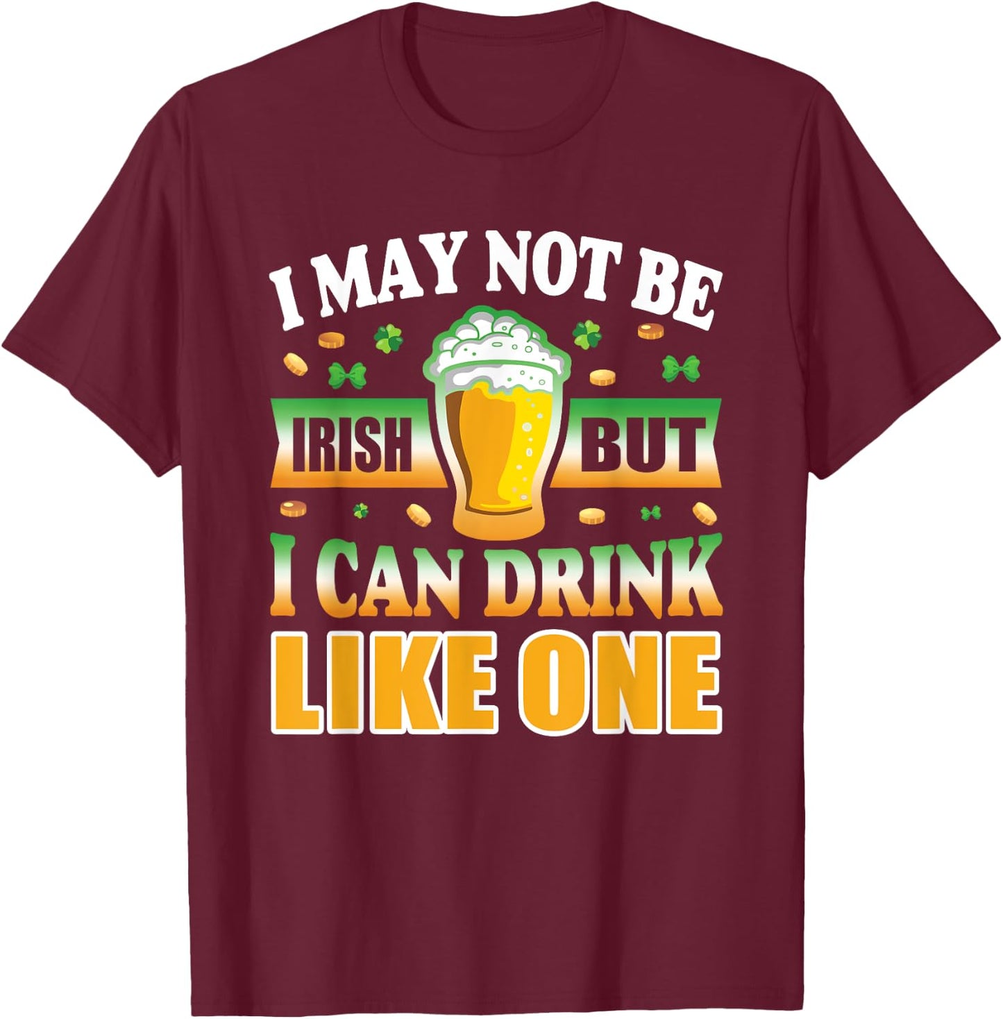I'm Not Irish But I can Drink Like One T-Shirt - T-Shirt | Maroon