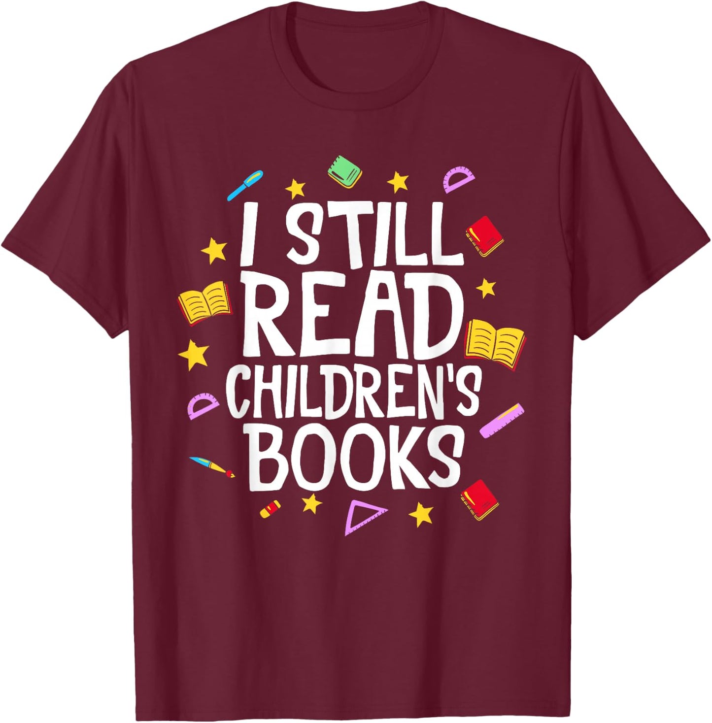 I Still Read Children's Books Reading Books Librarian T-Shirt - T-Shirt | Maroon