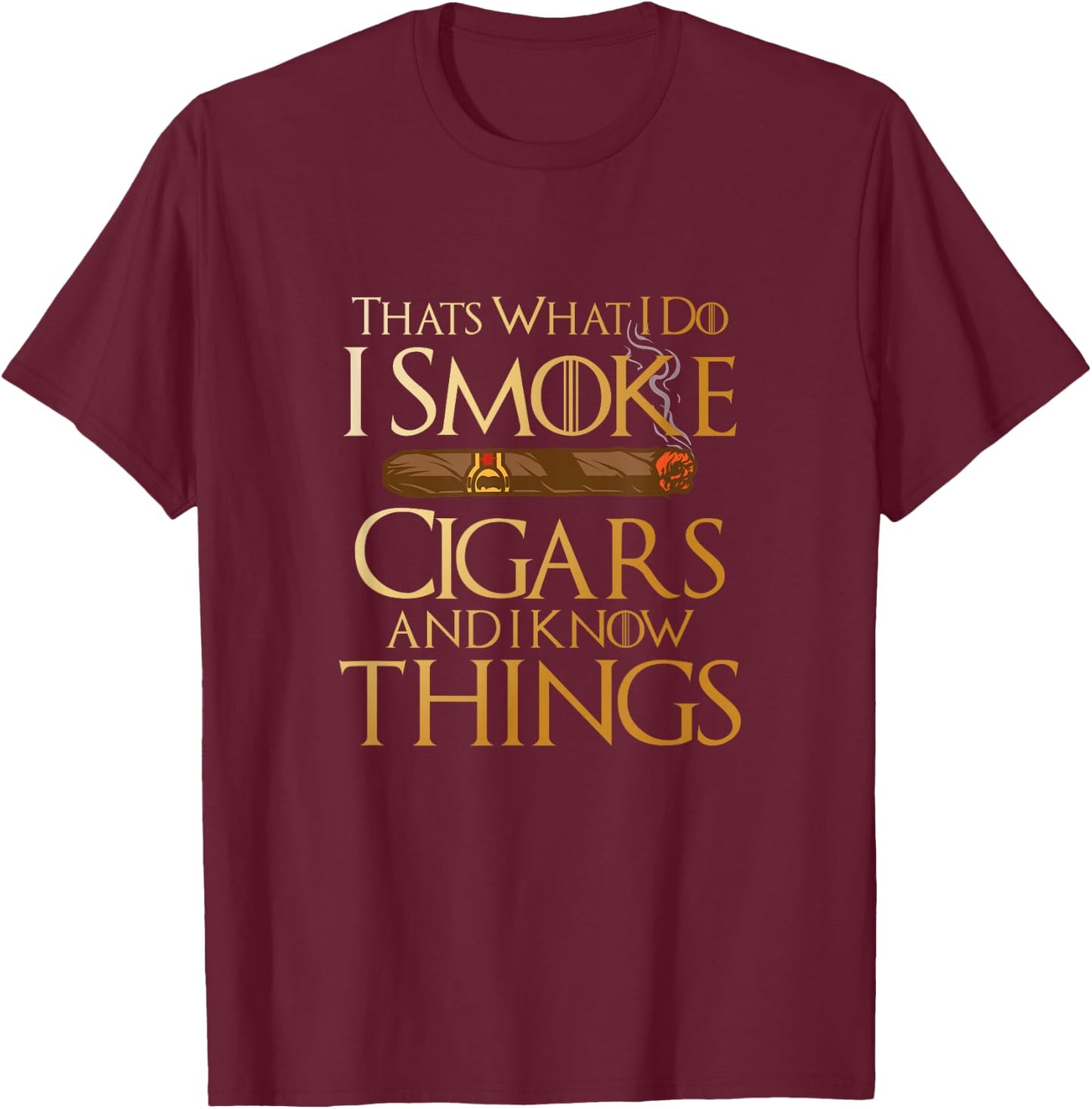 That's What I Do I Smoke Cigars and I Know Things Smoker T-Shirt - T-Shirt | Maroon
