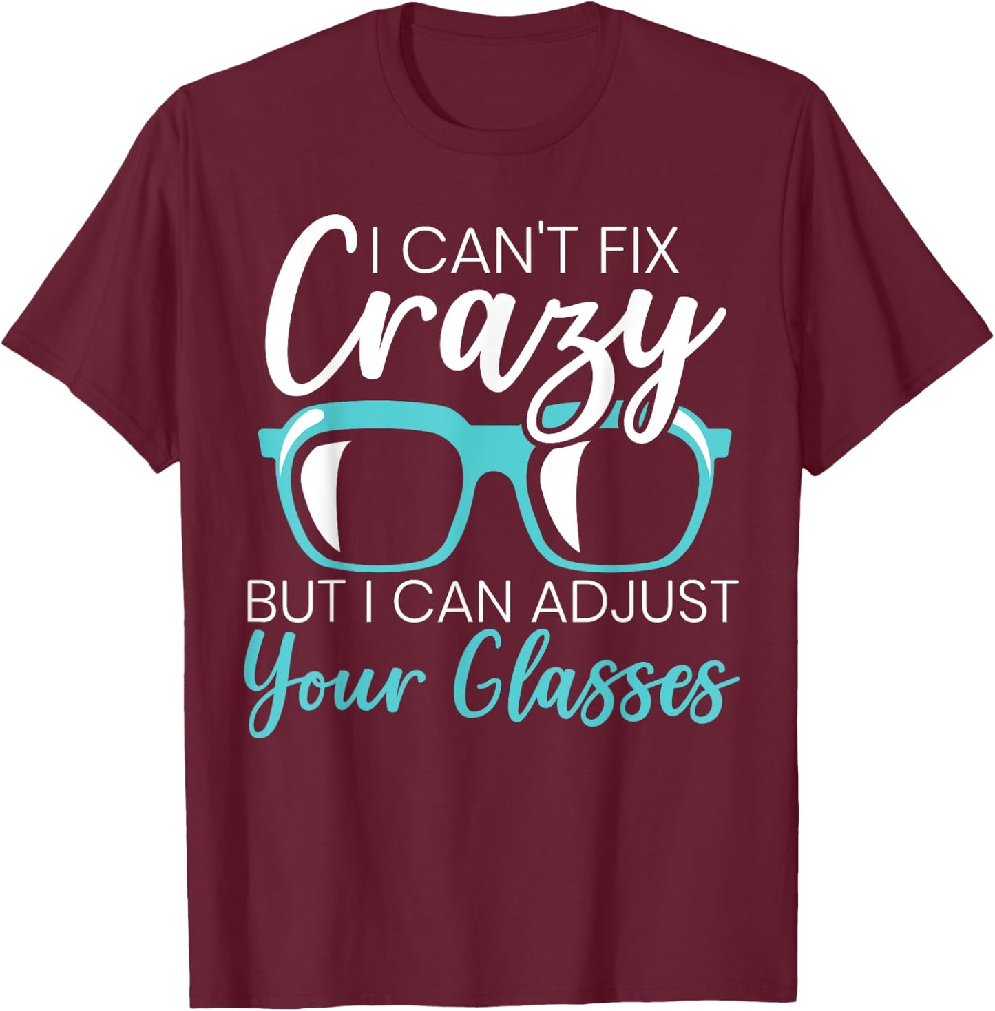 I Can't Fix Crazy But I Can Adjust Your Glasses Optician T-Shirt - T-Shirt | Maroon