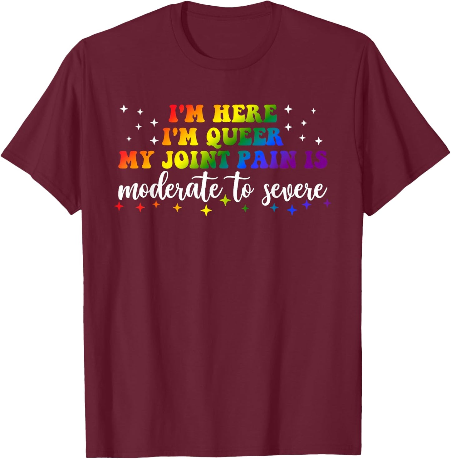 Ich bin hier Ich bin queer My Joint Pain Are Moderate to Severe LGBT T-Shirt - T-Shirt | Maroon