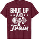 Shut Up And Train Funny Gym Motivational Graphic T-Shirt - T-Shirt | Maroon