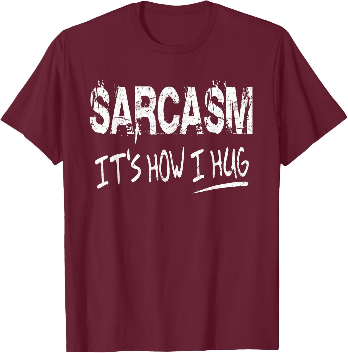 Sarcasm It’s How I Hug, Funny Gifts Sarcastic T-Shirt - T-Shirt | Maroon