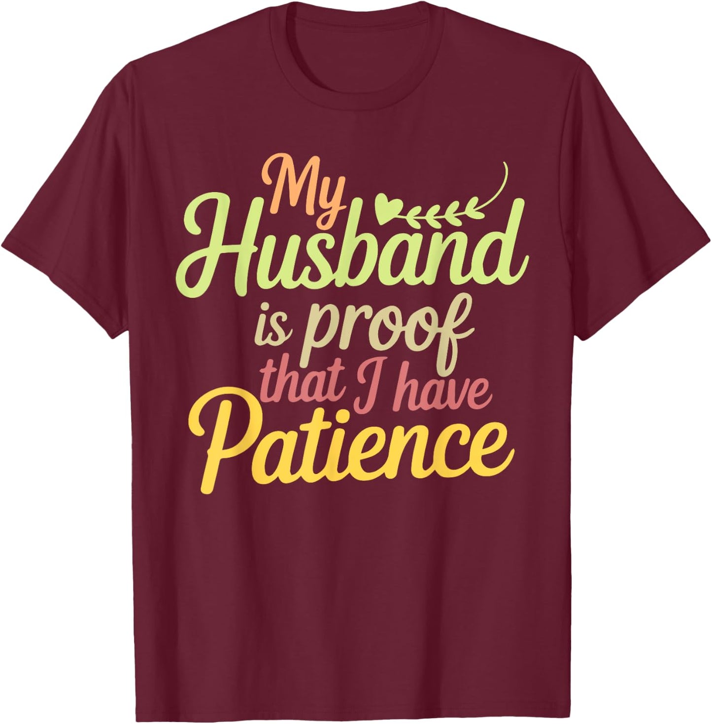 Funny My Husband is Proof That I Have Patience Wife Saying T-Shirt - T-Shirt | Maroon
