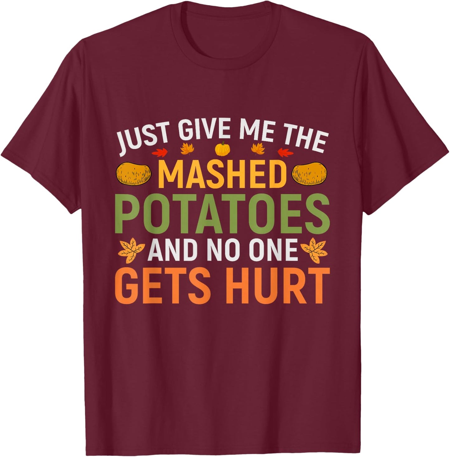 Just Give Me The Mashed Potatoes And No One Gets Hurt T-Shirt - T-Shirt | Maroon