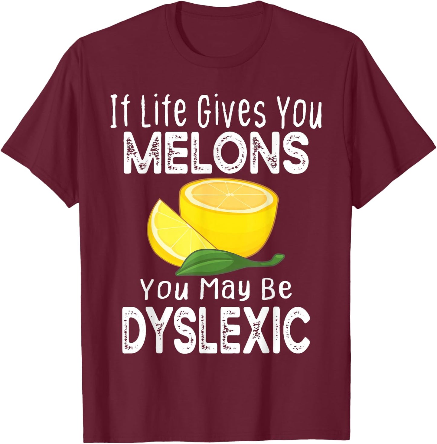 If Life Gives You Melons You May Be Dyslexic Funny T-Shirt - T-Shirt | Maroon