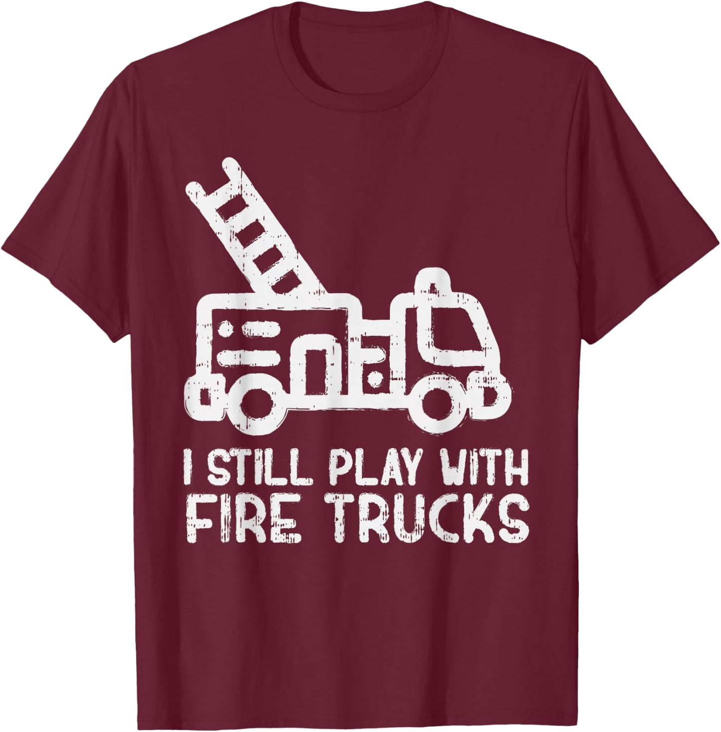 I Still Play With Fire trucks Funny Firefighter Fireman Gift T-Shirt - T-Shirt | Maroon