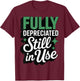 Fully Depreciated Still in Use T-Shirt - T-Shirt | Maroon