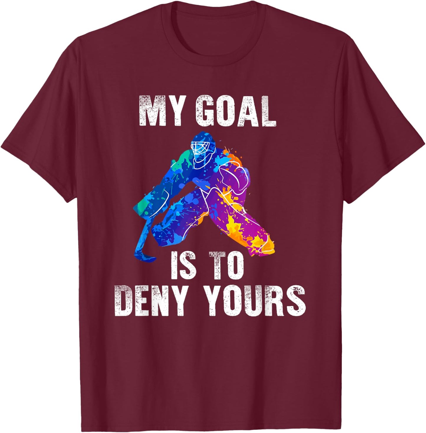 My Goal Is To Deny Yours Ice Hockey Goalie Gift T-Shirt - T-Shirt | Maroon