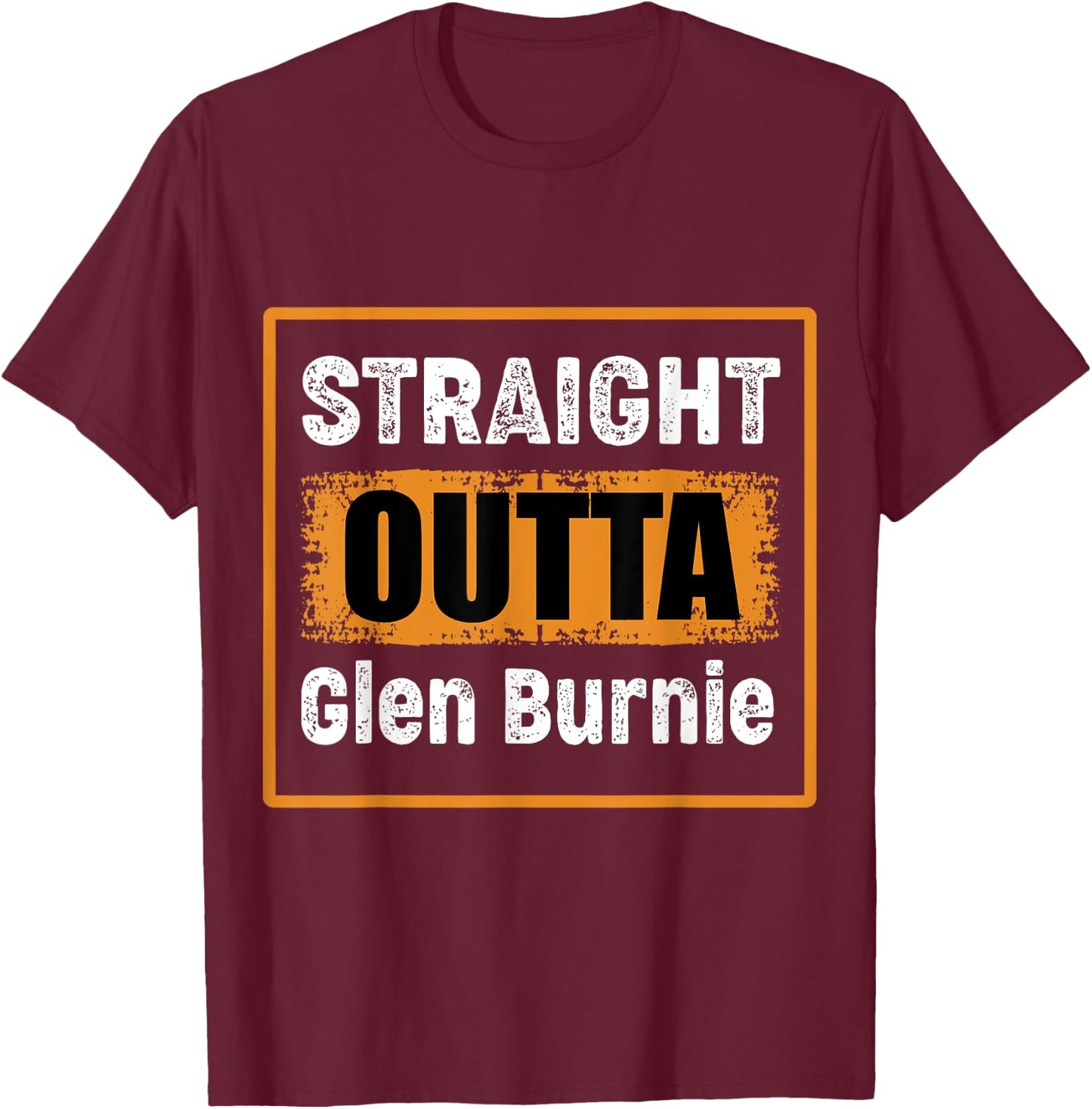 Straight Outta Glen Burnie Maryland USA Distressed Humor T-Shirt - T-Shirt | Maroon
