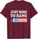 Just Here to Bang 4th July American Flag T-Shirt - T-Shirt | Maroon