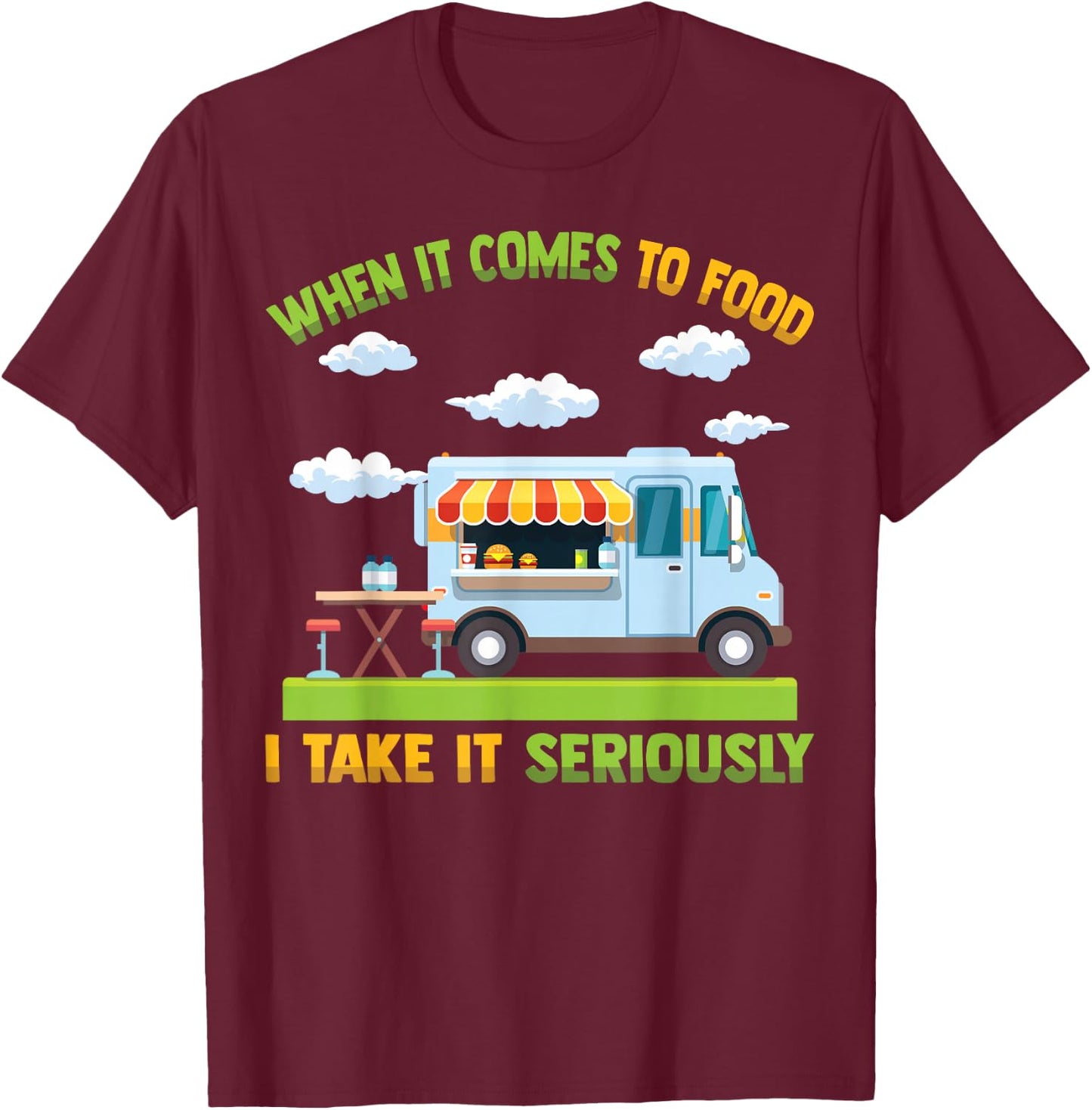 Food Truck - When It Comes To Food, I Take It Seriously T-Shirt - T-Shirt | Maroon