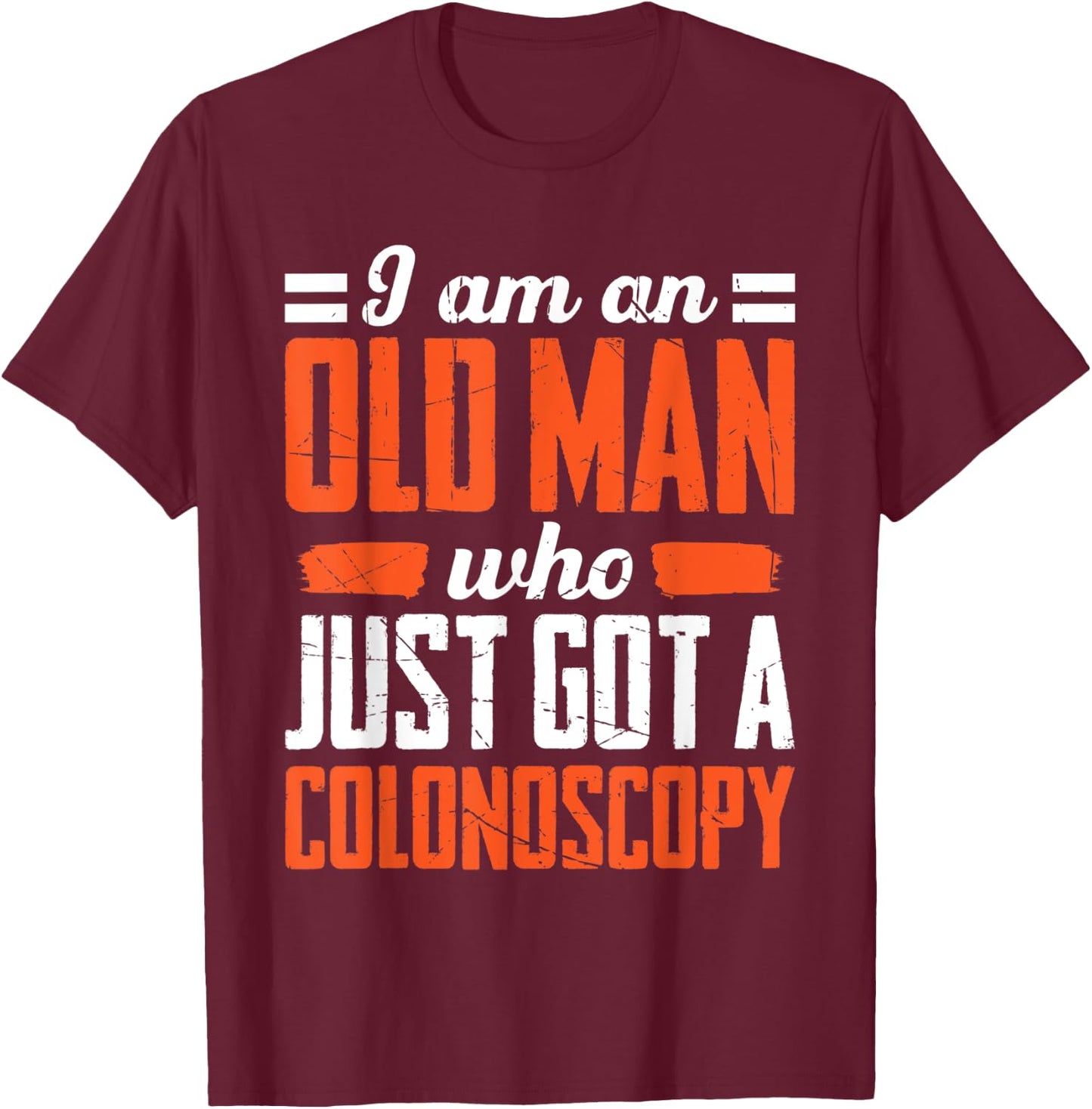 I Am An Old Man Who Just Got A Colonoscopy Colon Cancer T-Shirt - T-Shirt | Maroon