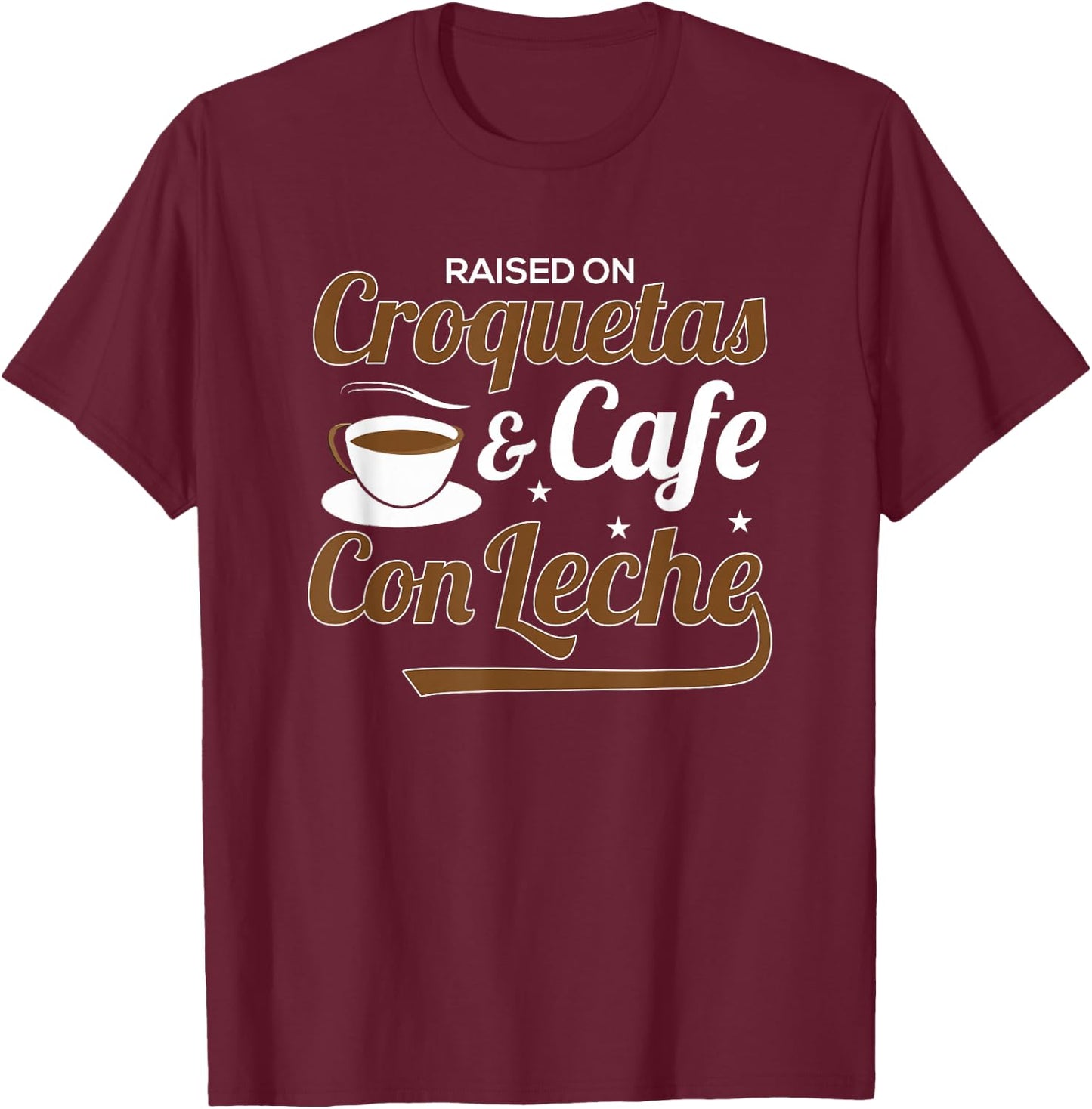 Raised On Croquetas And Cafe Con Leche T-Shirt - T-Shirt | Maroon