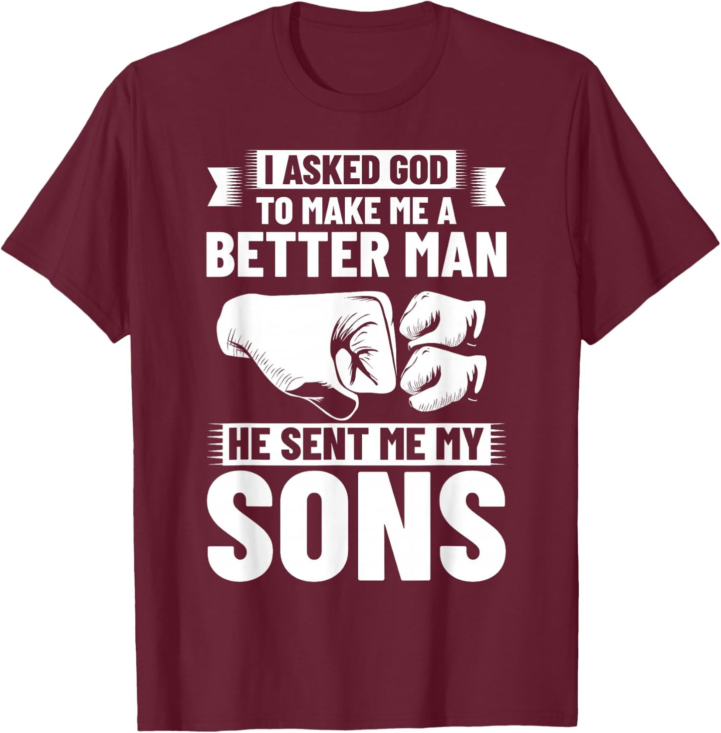 I Asked God To Make Me A Better Man He Sent Me My Sons T-Shirt - T-Shirt | Maroon