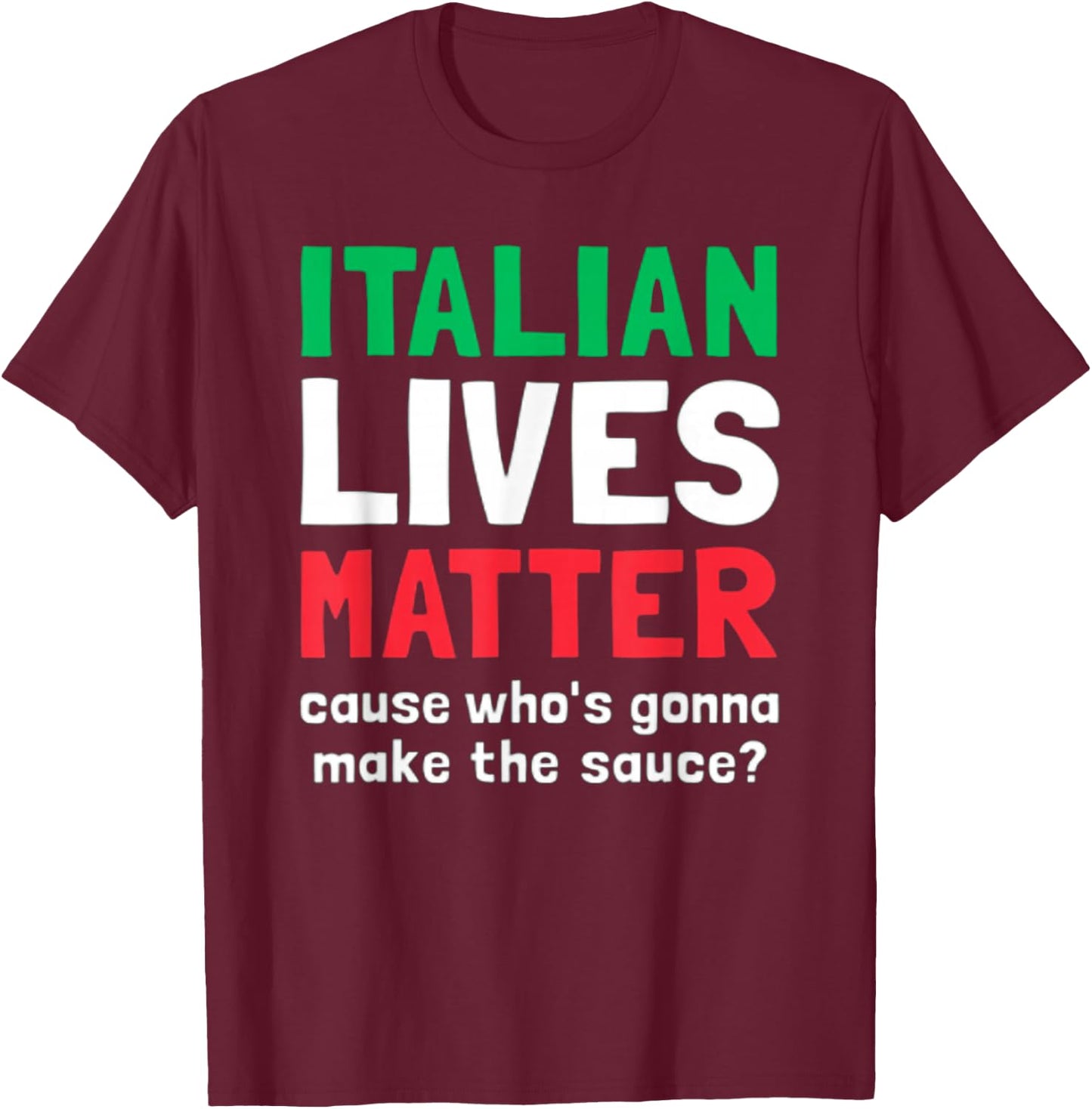 Funny Italian Lives Matter Cause Who's Gonna Make The Sauce T-Shirt - T-Shirt | Maroon