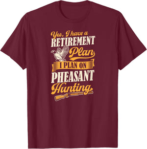 Yes I Have A Retirement Plan I Plan On Pheasant Hunting T-Shirt - T-Shirt | Maroon
