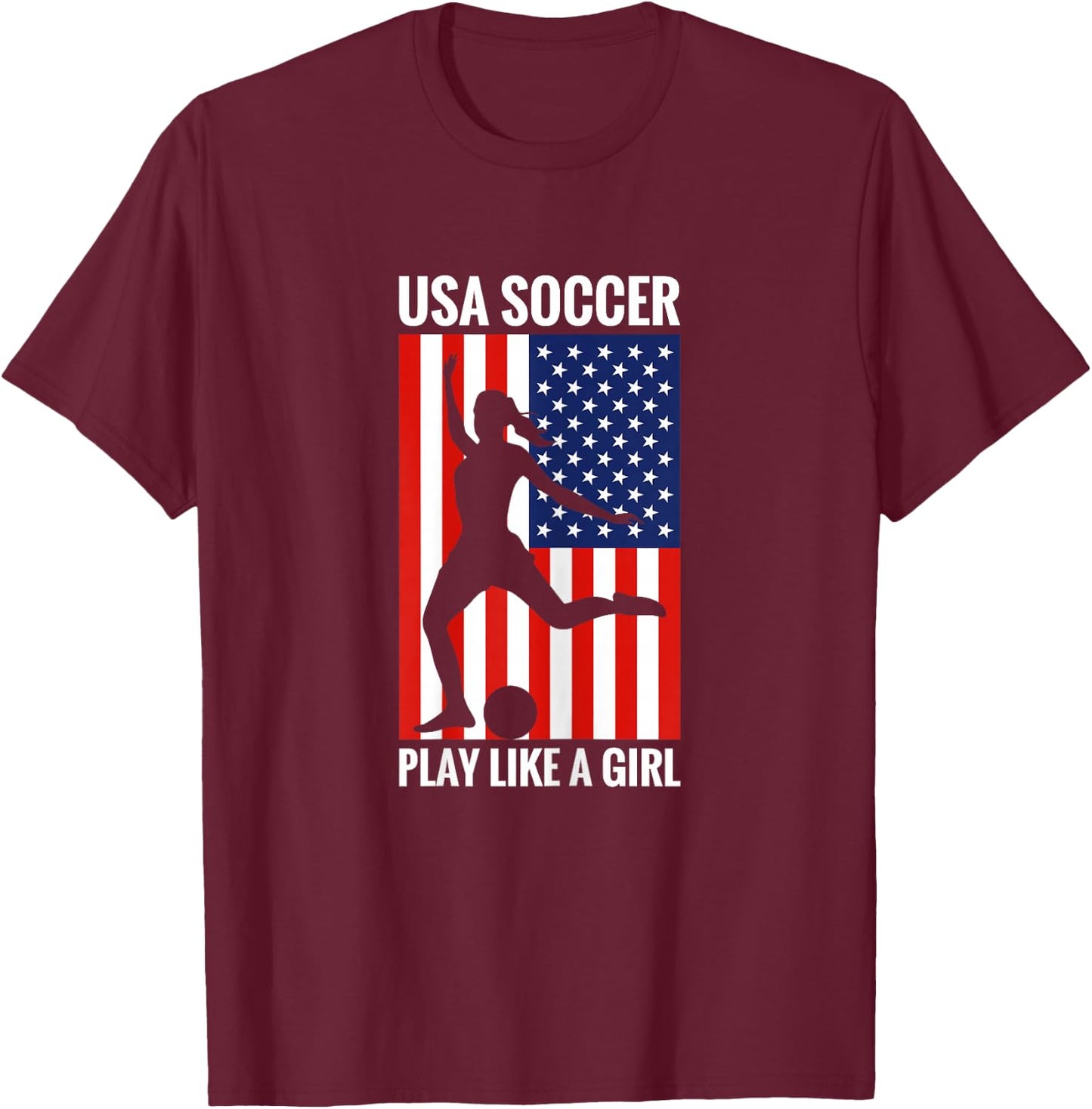 Funny Soccer USA Soccer Play Like A Girl T-Shirt - T-Shirt | Maroon