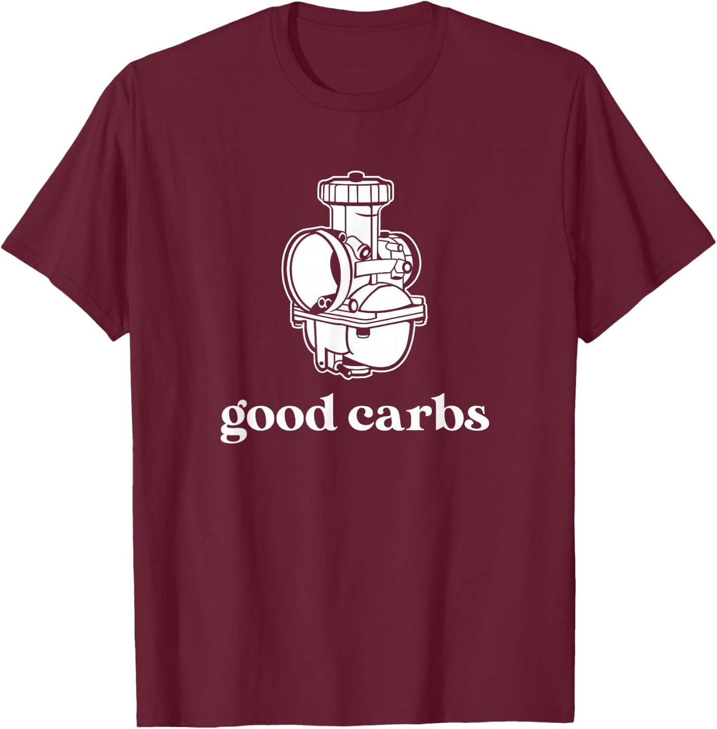 Good Carbs; Carburetor Motorbike or Car Engine Part T-Shirt - T-Shirt | Maroon