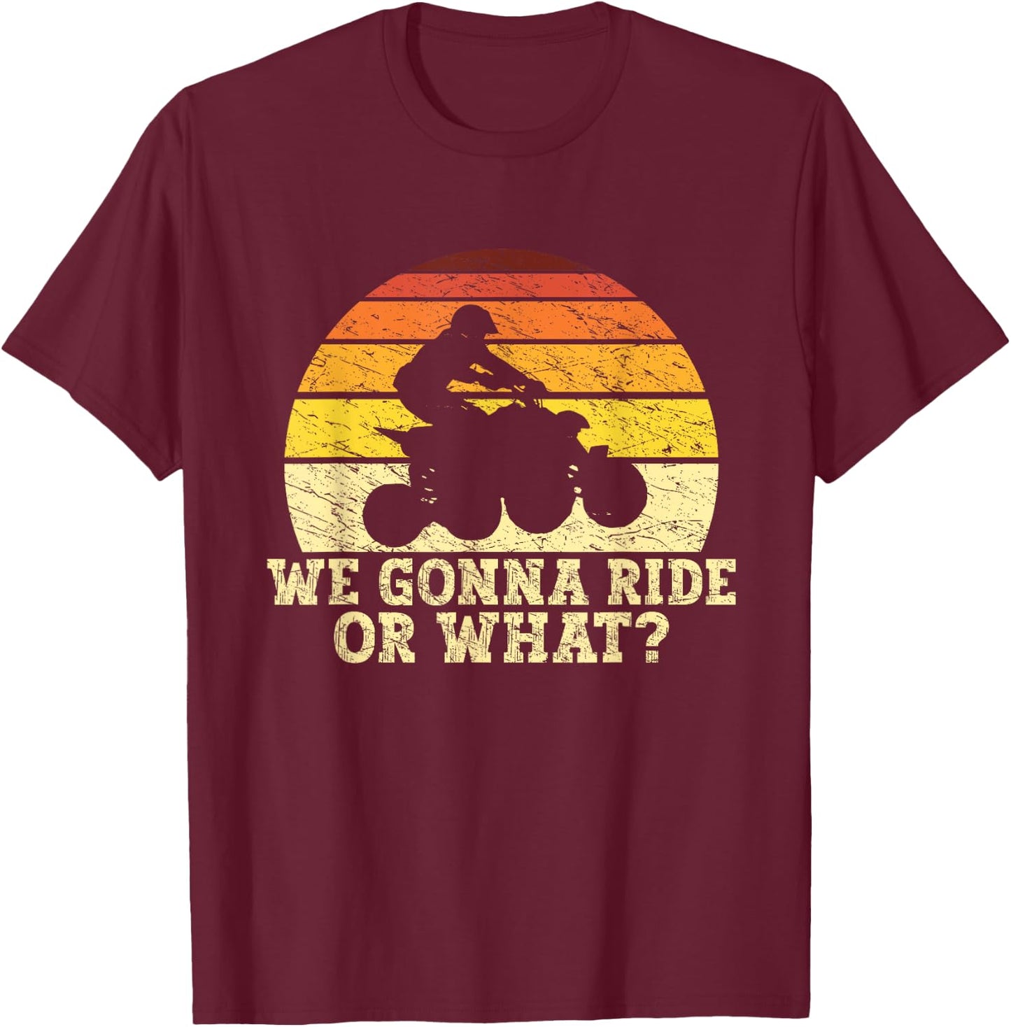 Quad Biker Gifts ATV Lover Four Wheeler Biker Men We Gonna Ride Or What Funny Quading ATV Riding T-Shirt - T-Shirt | Maroon