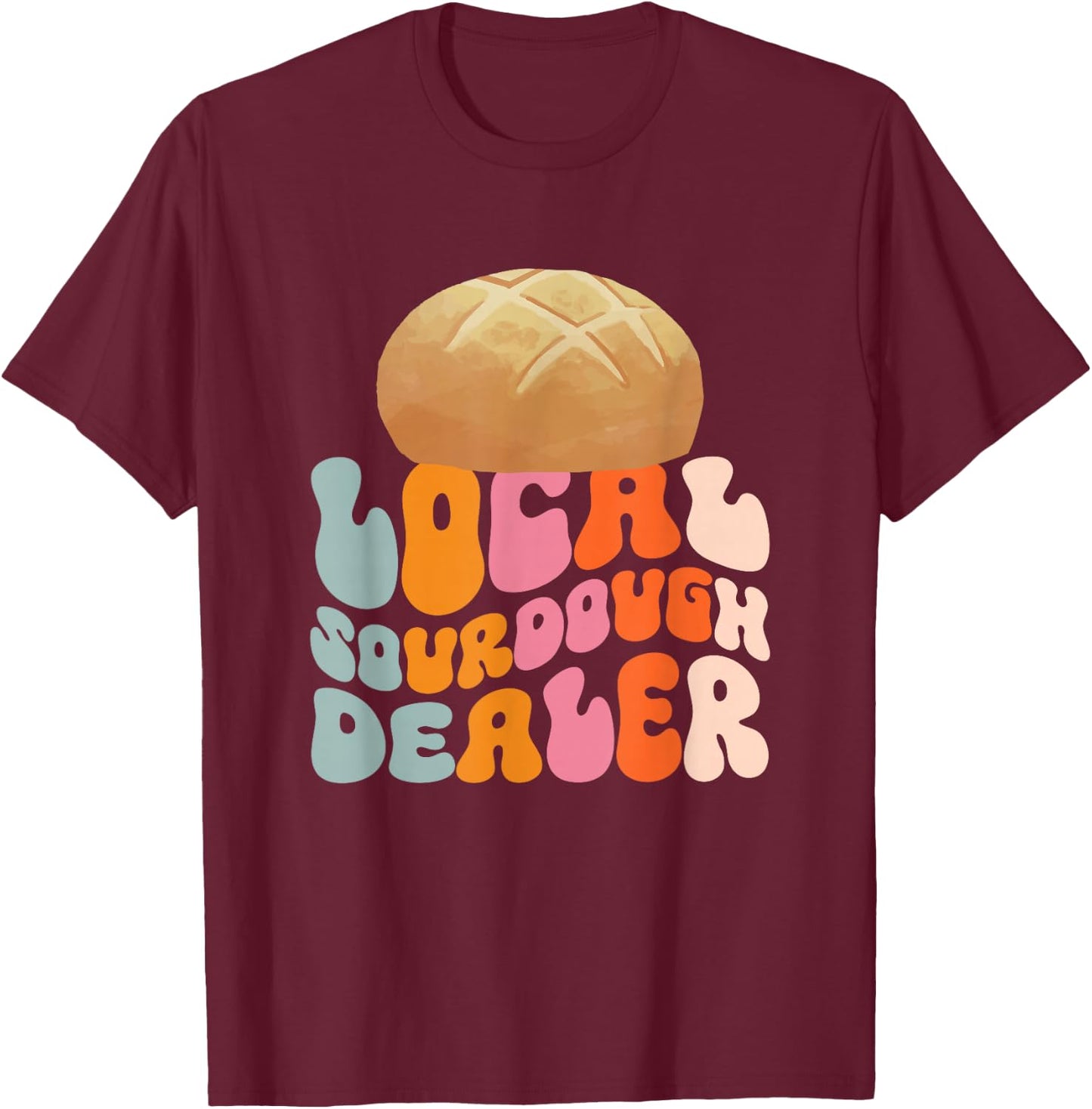 Local Sourdough Dealer T-Shirt - T-Shirt | Maroon