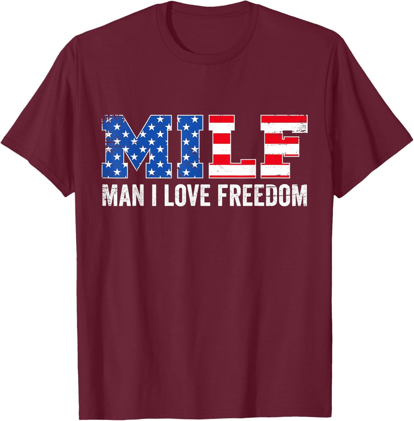 Milf Man I Love Freedom Funny Patriotic American 4th of July T-Shirt - T-Shirt | Maroon