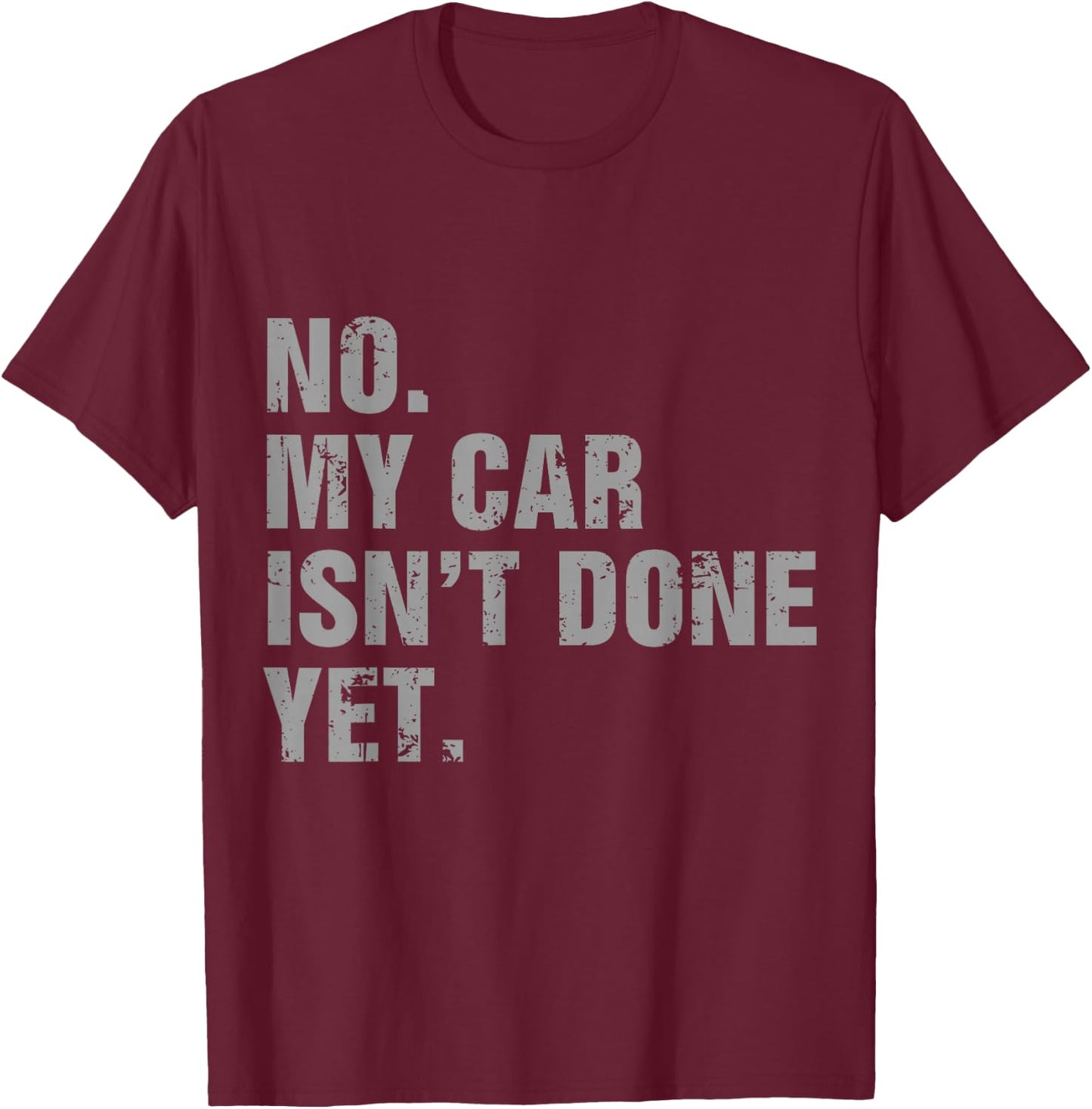 No My Car Isn't Done Yet - Car Lover & Mechanics T-Shirt - T-Shirt | Maroon