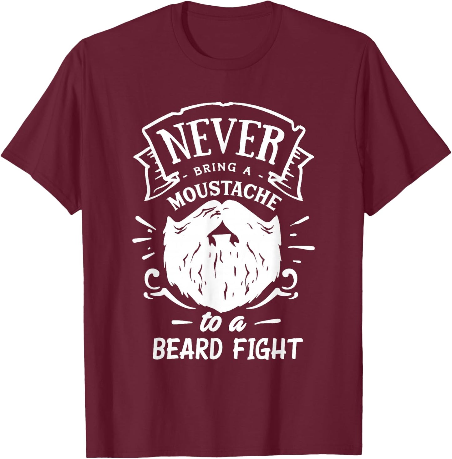 Never Bring a Moustache to a Beard Fight T-Shirt - T-Shirt | Maroon