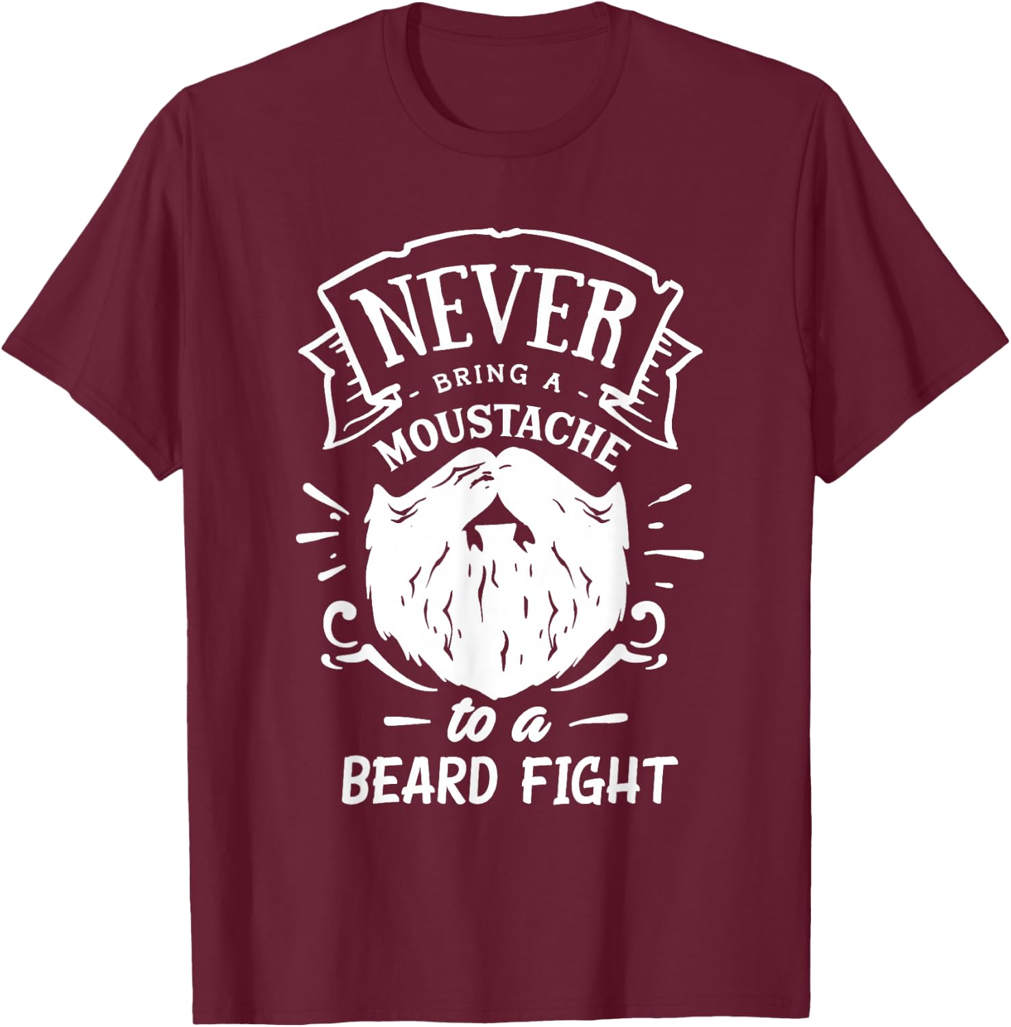 Never Bring a Moustache to a Beard Fight T-Shirt - T-Shirt | Maroon