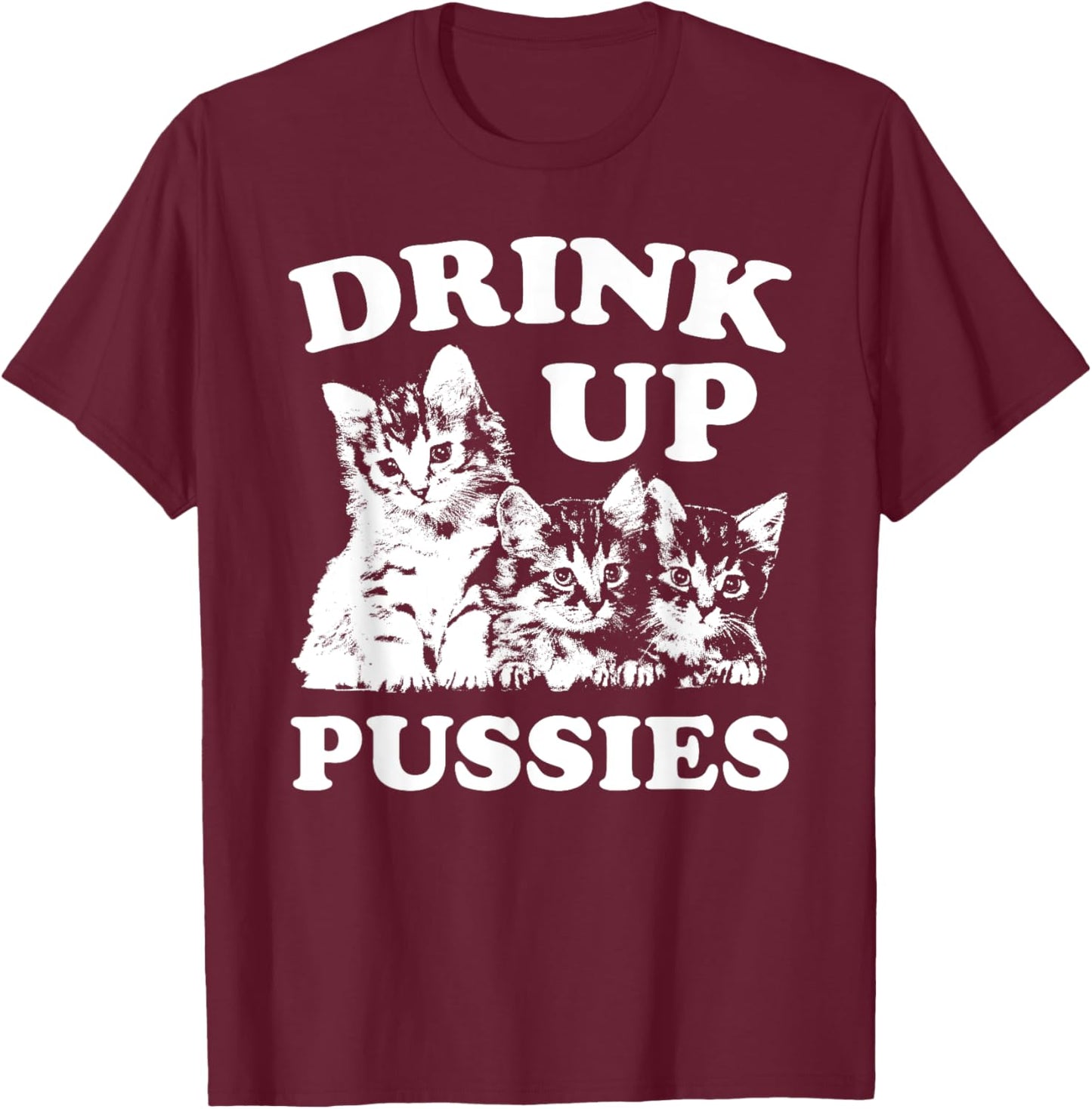 Drink Up Pussies Funny Adult St Patricks Day Saying Vintage T-Shirt - T-Shirt | Maroon