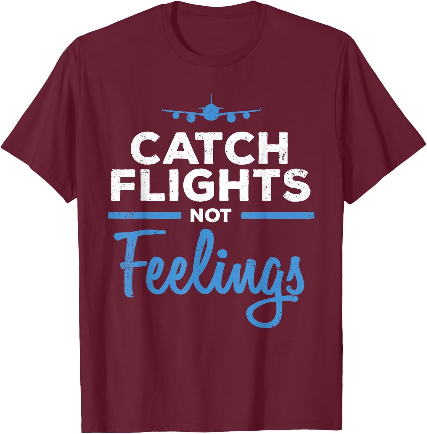 Catch Flights Not Feelings Shirt Flight Attendant Shirt T-Shirt - T-Shirt | Maroon