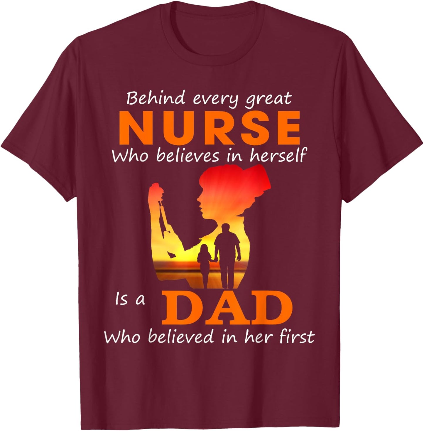 Behind every great nurse who believes in herself is a Dad T-Shirt - T-Shirt | Maroon